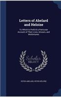 Letters of Abelard and Heloise: To Which Is Prefix'd a Particular Account of Their Lives, Amours, and Misfortunes