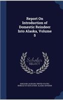 Report On Introduction of Domestic Reindeer Into Alaska, Volume 5: (English)