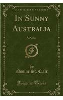 In Sunny Australia: A Novel (Classic Reprint)