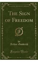 The Sign of Freedom (Classic Reprint)