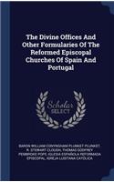 Divine Offices And Other Formularies Of The Reformed Episcopal Churches Of Spain And Portugal