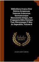 Bibliotheca Graeca Sive Noticia Scriptorum Veterum Graecorum Quorumcunque Monumenta Integra, Aut Fragmenta Edita Existant Tum Plerorumque È Mss. Ac Deperditis, Volume 8: (English)