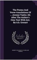 Poems And Verse-translations Of ... Jeremy Taylor, Ed. After The Author's Own Text With Intr. By A.b. Grosart