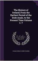 History of Ireland; From the Earliest Period of the Irish Anals, to the Present Time Volume v. 7