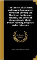 Genesis of Art-form; an Essay in Comparative Aesthetics Showing the Identity of the Sources, Methods, and Effects of Composition in Music, Poetry, Painting, Sculpture and Architecture