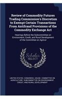 Review of Commodity Futures Trading Commission's Discretion to Exempt Certain Transactions From Antifraud Provisions of the Commodity Exchange Act