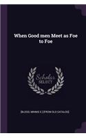 When Good Men Meet as Foe to Foe