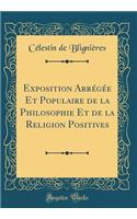 Exposition Arrégée Et Populaire de la Philosophie Et de la Religion Positives (Classic Reprint)