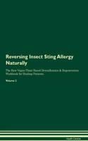 Reversing Insect Sting Allergy Naturally The Raw Vegan Plant-Based Detoxification & Regeneration Workbook for Healing Patients. Volume 2