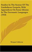 Studies In The Syntax Of The Lindisfarne Gospels, With Appendices On Some Idioms In The Germanic Languages (1918)