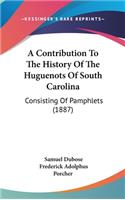 A Contribution To The History Of The Huguenots Of South Carolina