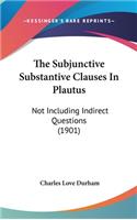 The Subjunctive Substantive Clauses In Plautus