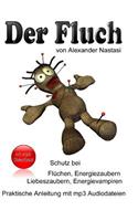 Der Fluch: Wie Sie Fluchen, Energiezaubern, Liebeszaubern Und Energievampiren Die Macht Nehmen. Eine Praktische Anleitung Inklusi