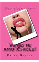 Yo no te amo Chicle!