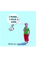 I wish I was a fish