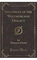 Specimens of the Westmorland Dialect (Classic Reprint)