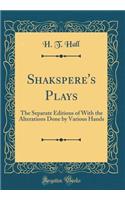 Shakspere's Plays: The Separate Editions of with the Alterations Done by Various Hands (Classic Reprint)