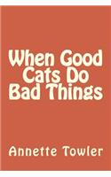 When Good Cats Do Bad Things