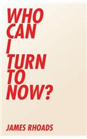 Who Can I Turn To Now?