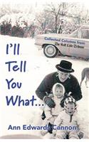 I'll Tell You What...