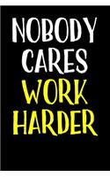 Nobody Cares Work Harder: Blank Lined Journal