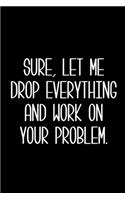 Sure, Let Me Drop Everything and Work On Your Problem.