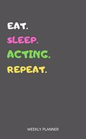 Eat Sleep Acting Repeat Weekly Planner