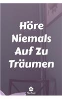 Höre Niemals Auf Zu Träumen: Originelles und lustiges Notizbuch - Inspirierend motivierend Zitat - 117 linierte Seiten - Format 15,24 cm x 22,89 cm (6" x 9")