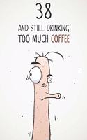38 & Still Drinking Too Much Coffee: Funny Men's 38th Birthday 122 Page Diary Journal Notebook Gift For Coffee Lovers