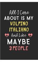 All I care about is my Volpino Italiano and like maybe 3 people: Lined Journal, 120 Pages, 6 x 9, Funny Volpino Italiano Gift Idea, Black Matte Finish (All I care about is my Volpino Italiano and like maybe 3 peop