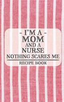 I'm a Mom and a Nurse Nothing Scares Me Recipe Book: Blank Recipe Book to Write in for Women, Bartenders, Drink and Alcohol Log, Document all Your Special Recipes and Notes for Your Favorite ... for Wo