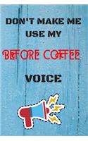 DON'T MAKE ME USE MY Before Coffee VOICE: lined Notebook / Journal Gift, 110 Pages, 6x9, Soft Cover, Matte Finish