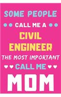 Some People Call Me A Civil Engineer The Most Important Call Me Mom