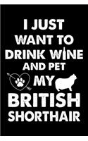 I Just Want To Drink Wine And Pet My British Shorthair