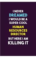 I Never Dreamed I would Be A Super Cool Human Resources Director But Here I Am Killing It