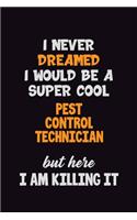 I Never Dreamed I would Be A Super Cool Pest Control Technician But Here I Am Killing It: 6x9 120 Pages Career Pride Motivational Quotes Blank Lined Job Notebook Journal