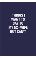 Things I Want To Say To My Ex-Wife But Can't