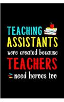 Teaching assistants were created because teachers need heroes too: Teaching Assistant Notebook journal Diary Cute funny humorous blank lined notebook Gift for student school college ruled graduation gift ... job wor