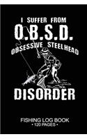 I Suffer From O.S.D. Obsessive Steelhead Disorder Fishing Log Book 120 Pages: 6"x 9'' Freshwater Game Fish Steelhead Sheets Paper-back Saltwater Fly Journal Composition Notebook Notes Day Planner Notepad