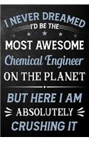 I Never Dreamed I'd Be The Most Awesome Chemical Engineer On The Planet But Here I Am Absolutely Crushing It