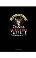 Always Be Yourself Unless You Can Be A Gazelle Then Be A Gazelle