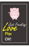 I Just Freaking Love Pigs, OK !