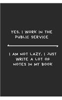 Yes I work in the public service. I am not lazy, I just write down a lot of notes.