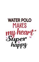 Water polo Makes My Heart Super Happy Water polo Lovers Water polo Obsessed Notebook A beautiful