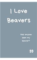 I Love Beavers Notebook - Has Anyone Seen My Beaver?
