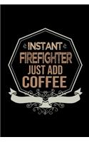 Instant firefighter. Just add coffee