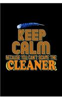 Keep calm because you can't scare the cleaner