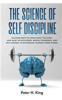 Science of Self-Discipline: Discover Ways to Finish What You Start and Gain the Willpower, Mental Toughness, and Self-Control to Distinguish Yourself from Others