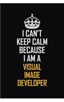 I Can't Keep Calm Because I Am A Visual Image developer: Motivational Career Pride Quote 6x9 Blank Lined Job Inspirational Notebook Journal