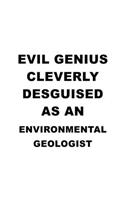 Evil Genius Cleverly Desguised As An Environmental Geologist: Awesome Environmental Geologist Notebook, Environmental Geo Worker Journal Gift, Diary, Doodle Gift or Notebook - 6 x 9 Compact Size, 109 Blank Line